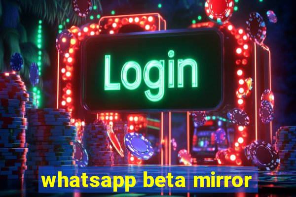 whatsapp beta mirror